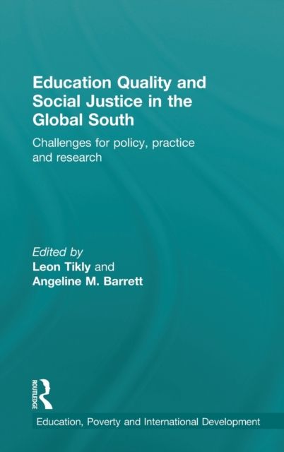 Education Quality and Social Justice in the Global South : Challenges for policy, practice and research