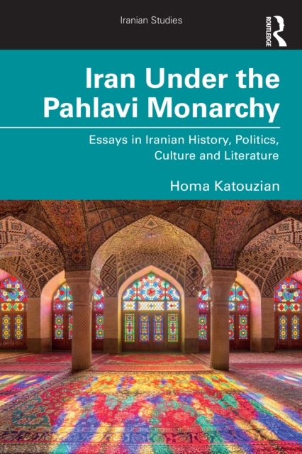 Iran Under the Pahlavi Monarchy : Essays in Iranian History, Politics, Culture and Literature