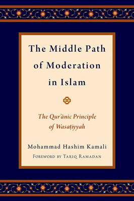The Middle Path of Moderation in Islam : The Qur'anic Principle of Wasatiyyah