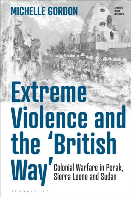 Extreme Violence and the ‘British Way’ : Colonial Warfare in Perak, Sierra Leone and Sudan