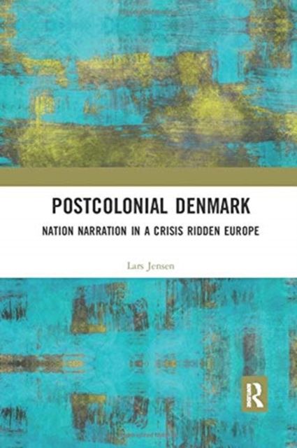 Postcolonial Denmark : Nation Narration in a Crisis Ridden Europe