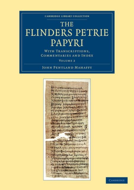 The Flinders Petrie Papyri : With Transcriptions, Commentaries and Index
