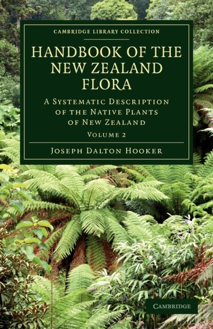 Handbook of the New Zealand Flora : A Systematic Description of the Native Plants of New Zealand and the Chatham, Kermadec's, Lord Auckland's, Campbell's, and Macquarrie's Islands