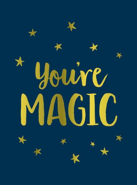 You're Magic : Uplifting Quotes and Spellbinding Statements to Affirm Your Inner Power