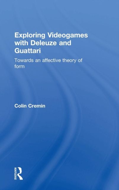 Forsidebilde av Exploring Videogames with Deleuze and Guattari : Towards an affective theory of form