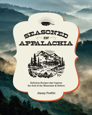 Seasoned in Appalachia : Delicious Recipes from the Mountains and Hollers