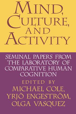 Mind, Culture, and Activity : Seminal Papers from the Laboratory of Comparative Human Cognition