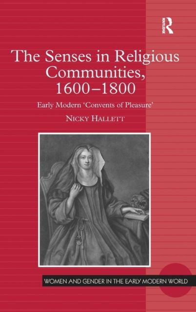 The Senses in Religious Communities, 1600-1800 : Early Modern ‘Convents of Pleasure’