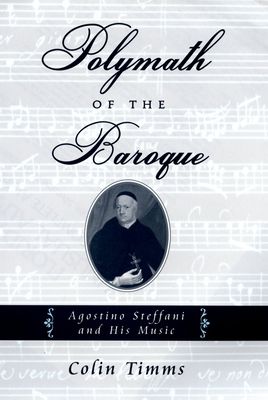 Polymath of the Baroque : Agostino Steffani and His Music