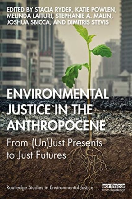 Environmental Justice in the Anthropocene : From (Un)Just Presents to Just Futures