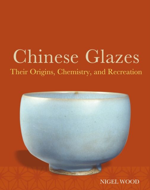 Chinese Glazes : Their Origins, Chemistry and Re-creation