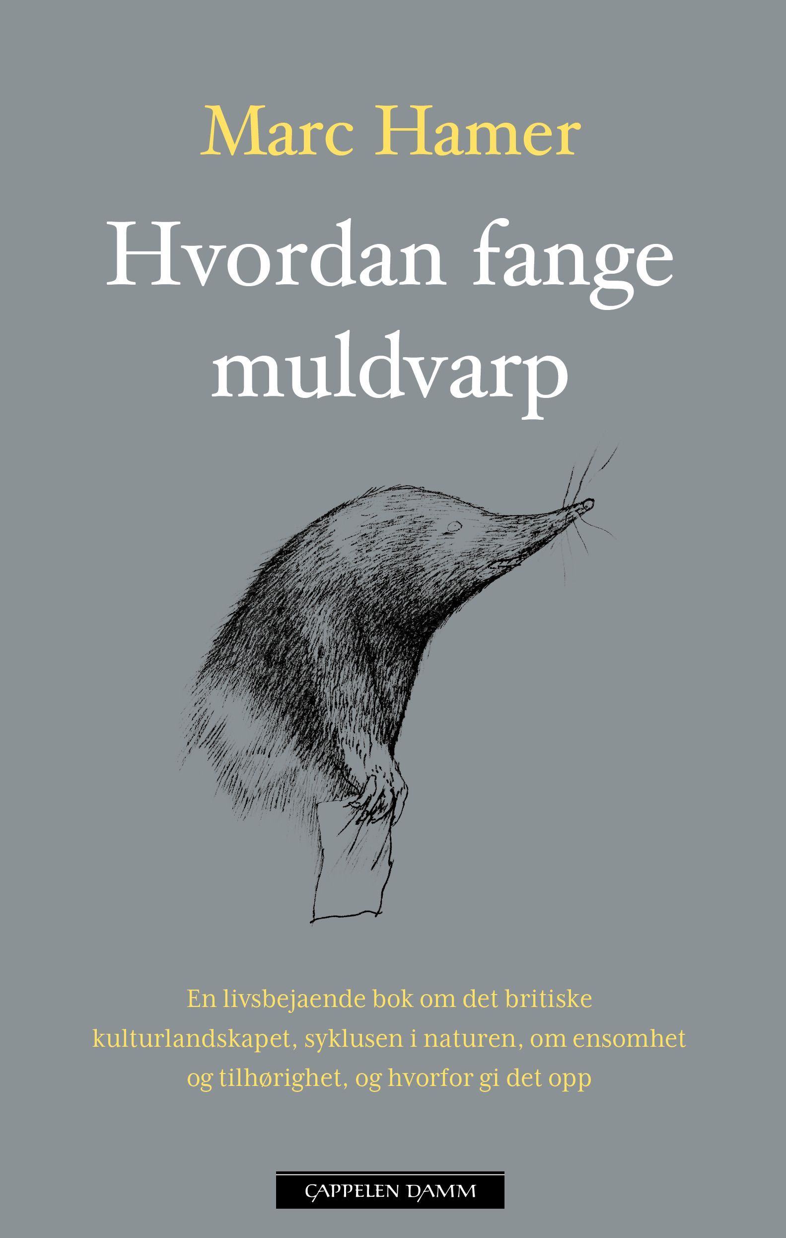Hvordan fange muldvarp : en livsbejaende bok om det britiske kulturlandskapet, syklusen i naturen, om ensomhet og tilhørighet, og hvorfor gi det opp