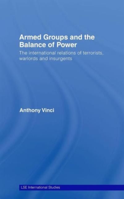 Armed Groups and the Balance of Power : The International Relations of Terrorists, Warlords and Insurgents