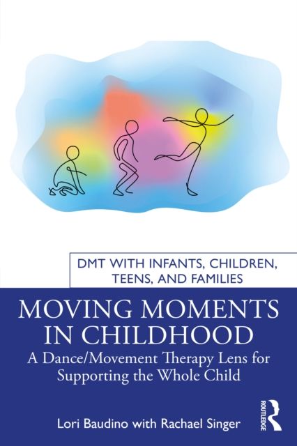 Moving Moments in Childhood : A Dance/Movement Therapy Lens for Supporting the Whole Child