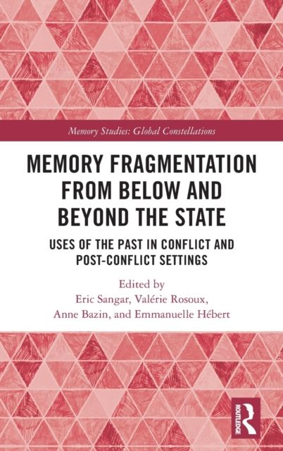 Memory Fragmentation from Below and Beyond the State : Uses of the Past in Conflict and Post-conflict Settings