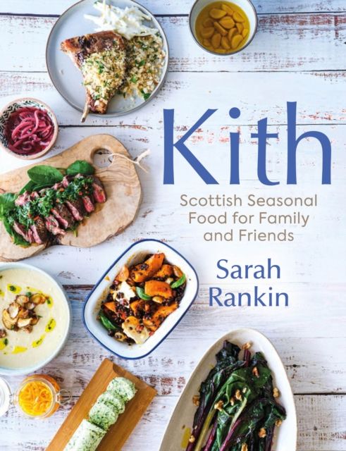 Kith : Scottish Seasonal Food for Family and Friends (from MasterChef Finalist Sarah Rankin)