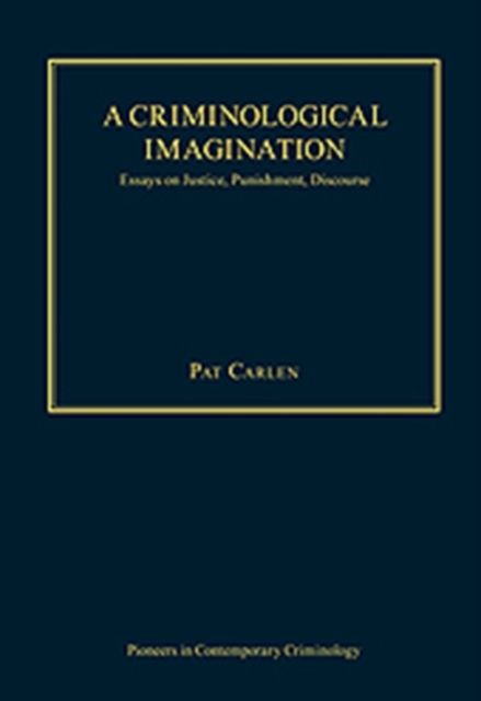 A Criminological Imagination : Essays on Justice, Punishment, Discourse