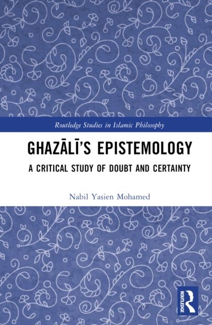 Ghazali’s Epistemology : A Critical Study of Doubt and Certainty