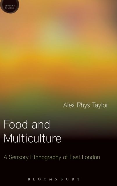Food and Multiculture : A Sensory Ethnography of East London