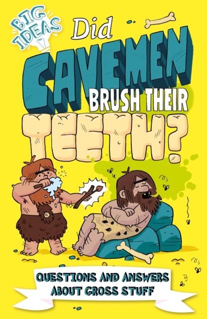 Did Cavemen Brush Their Teeth? : Questions and Answers About Gross Stuff