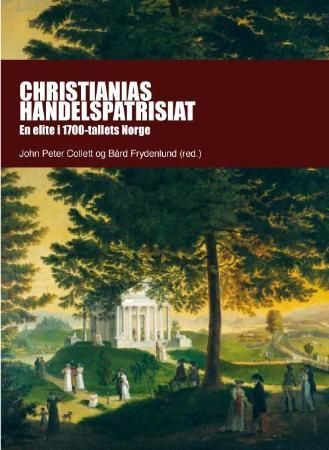 Christianias handelspatrisiat : en elite i 1700-tallets Norge