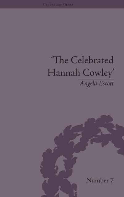 The Celebrated Hannah Cowley : Experiments in Dramatic Genre, 1776–1794