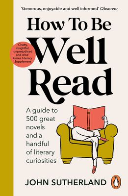 How to be Well Read : A guide to 500 great novels and a handful of literary curiosities