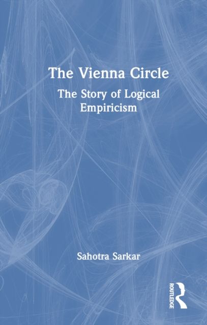 The Vienna Circle : The Story of Logical Empiricism