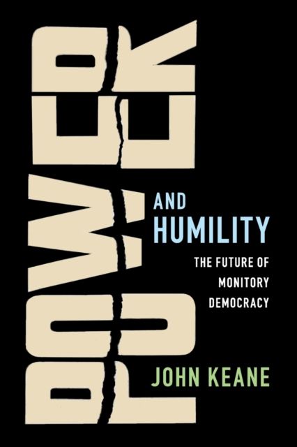 Power and Humility : The Future of Monitory Democracy