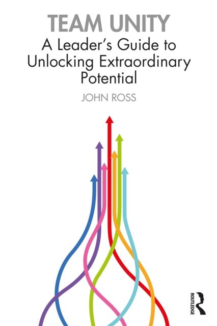Team Unity : A Leader's Guide to Unlocking Extraordinary Potential