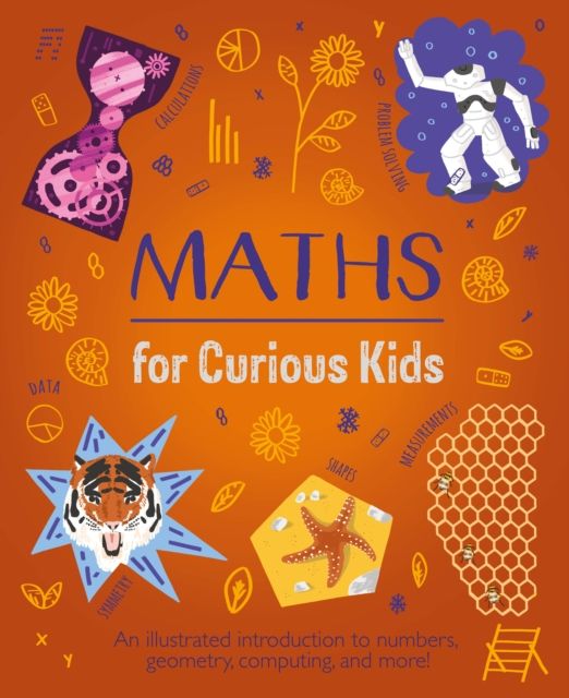 Maths for Curious Kids : An Illustrated Introduction to Numbers, Geometry, Computing, and More!