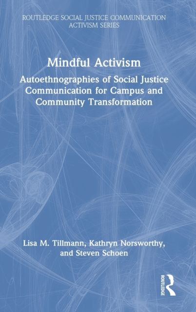 Mindful Activism : Autoethnographies of Social Justice Communication for Campus and Community Transformation