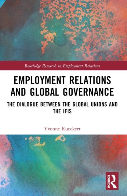 Employment Relations and Global Governance : The Dialogue between the Global Unions and the IFIs
