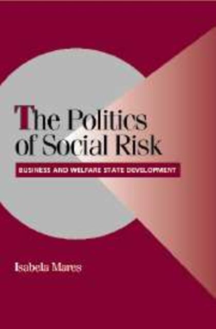 The Politics of Social Risk : Business and Welfare State Development