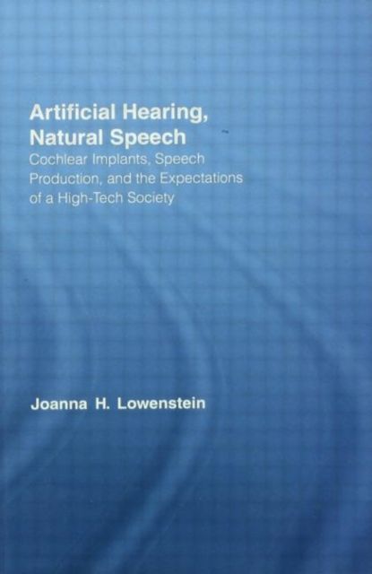 Artificial Hearing, Natural Speech : Cochlear Implants, Speech Production, and the Expectations of a High-Tech Society