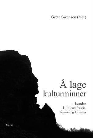 Å lage kulturminner : hvordan kulturarv forstås, formes og forvaltes