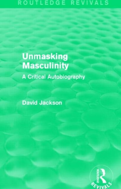 Unmasking Masculinity (Routledge Revivals) : A Critical Autobiography