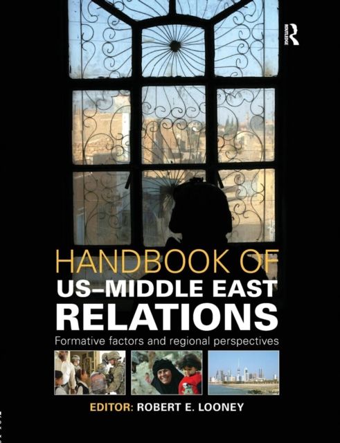 Handbook of US-Middle East Relations : Formative Factors and Regional Perspectives