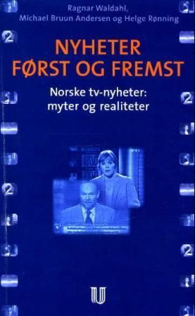 Nyheter først og fremst : norske tv-nyheter: myter og realiteter