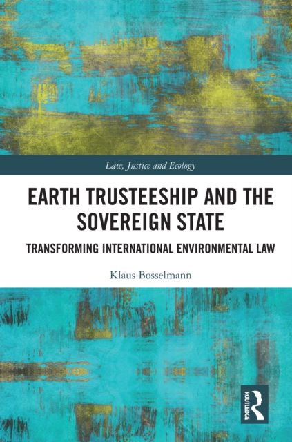 Earth Trusteeship and the Sovereign State : Transforming International Environmental Law