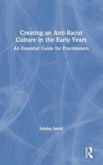 Creating an Anti-Racist Culture in the Early Years : An Essential Guide for Practitioners