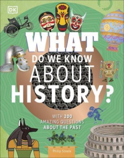 What Do We Know About History? : With 200 Amazing Questions About the Past