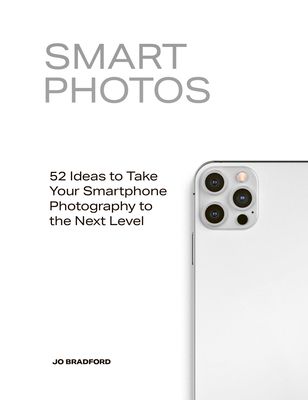 Smart Photos : 52 Ideas To Take Your Smartphone Photography to the Next Level