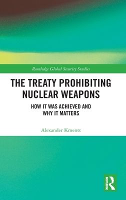 The Treaty Prohibiting Nuclear Weapons : How it was Achieved and Why it Matters