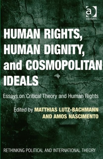 Human Rights, Human Dignity, and Cosmopolitan Ideals : Essays on Critical Theory and Human Rights