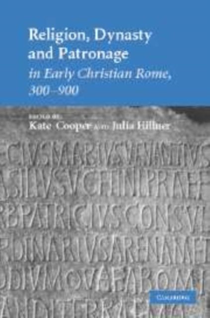 Religion, Dynasty, and Patronage in Early Christian Rome, 300–900