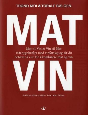 Mat og vin : mat til vin og vin til mat : 100 oppskrifter med vinforslag og alt du behøver å vite for å kombinere mat og vin