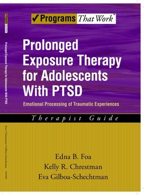 Prolonged Exposure Therapy for Adolescents with PTSD Therapist Guide : Emotional Processing of Traumatic Experiences