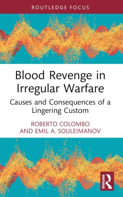 Blood Revenge in Irregular Warfare : Causes and Consequences of a Lingering Custom