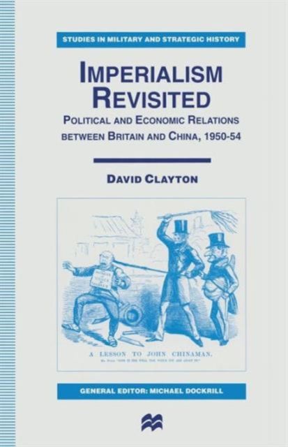 Imperialism Revisited : Political and Economic Relations between Britain and China, 1950–54
